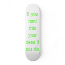 if you read this your dead if not die skateboards
