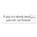 if you run slowly enough you can run forever bumper stickers