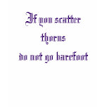 If you scatter thorns do not go barefoot t-shirts