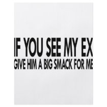 If You See My Ex Give Him A Big Smack For Me flyers