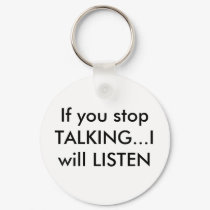 If you stop TALKING...I will LISTEN keychains