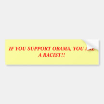 IF YOU SUPPORT OBAMA, YOU ARE A RACIST!! BUMPER STICKER
