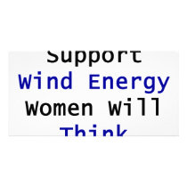 If You Support Wind Energy Women Will Think You're photo cards by Supernova23 If You Support Wind Energy Women Will Think You're photo cards