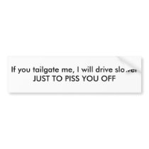 If you tailgate me, I will drive slower JUST TO... Bumper Stickers