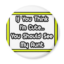 If You Think I'm Cute...My Aunt magnets by Proud_Aunt_Shirts If You Think I'm Cute...My Aunt magnets