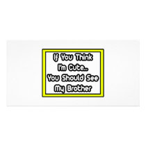 If You Think I'm Cute...My Brother photo cards