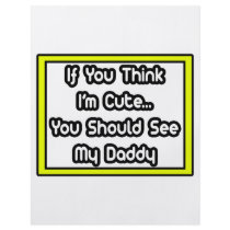 If You Think I'm Cute...My Daddy flyers
