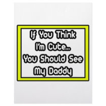 If You Think I'm Cute...My Daddy letterhead by Proud_Dad_Shirts If You Think I'm Cute...My Daddy letterhead