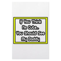 If You Think I'm Cute...My Daddy stationery by Proud_Dad_Shirts If You Think I'm Cute...My Daddy stationery