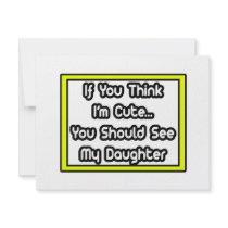 If You Think I'm Cute...My Daughter invitations by Daughter_Shirts If You Think I'm Cute...My Daughter invitations