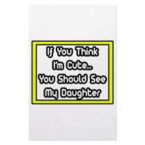 If You Think I'm Cute...My Daughter stationery by Daughter_Shirts If You Think I'm Cute...My Daughter stationery