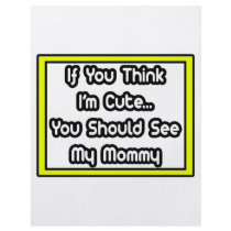 If You Think I'm Cute...My Mommy flyers by Proud_Mom_Shirts If You Think I'm Cute...My Mommy flyers