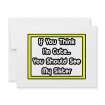 If You Think I'm Cute...My Sister invitations by Proud_Sister_Shirts If You Think I'm Cute...My Sister invitations