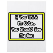 If You Think I'm Cute...My Son flyers by Proud_Son_Shirts If You Think I'm Cute...My Son flyers