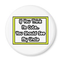 If You Think I'm Cute...My Uncle magnets by Proud_Uncle_Shirts If You Think I'm Cute...My Uncle magnets