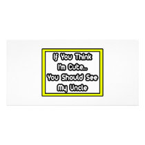 If You Think I'm Cute...My Uncle Custom Photo Card