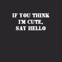 If You Think I'm Cute, Say Hello