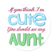 If You Think I'm Cute You Should See My Aunt Sticker