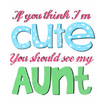 If You Think I'm Cute You Should See My Aunt t-shirts by shabbysneakers If You Think I'm Cute You Should See My Aunt t-shirts