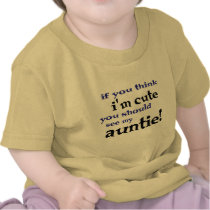 If you think I'm cute you should see my Auntie! t-shirts by scarletquill If you think I'm cute you should see my Auntie! t-shirts