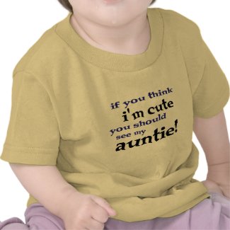 If you think I'm cute you should see my Auntie! T Shirts