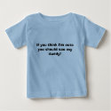 If you think I'm cute you should see my daddy! t-shirts
