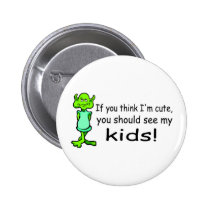 If You Think Im Cute You Should See My Kids Alien buttons