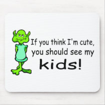 If You Think Im Cute You Should See My Kids Alien mousepads by TeeZazzle If You Think Im Cute You Should See My Kids Alien mousepads
