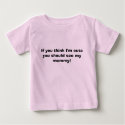 If you think I'm cute you should see my mommy! t-shirts
