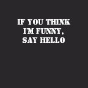 If You Think I'm Funny, Say Hello