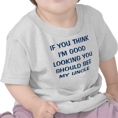 IF YOU THINK I'M GOOD LOOKING YOU SHOULD SEE MY... T SHIRT by cpwalter
