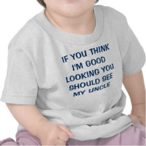 IF YOU THINK I'M GOOD LOOKING YOU SHOULD SEE MY... T SHIRT