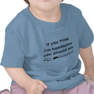 If you think I'm handsome, you should see my Uncle Tshirts