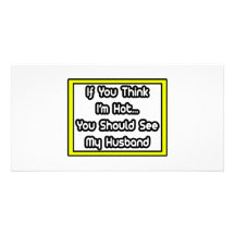 If You Think I'm Hot...My Husband Photo Card Template