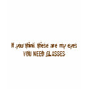 If you think these are my eyes t-shirts