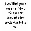 if you think you're one in a million, there are... t-shirts by sarcastica if you think you're one in a million, there are... t-shirts