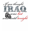 If you Thought Iraq was Hot t-shirts