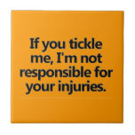 IF YOU TICKLE ME I'M NOT RESPONSIBLE FOR YOUR INJU tiles