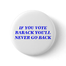 IF YOU VOTE BARACK YOU'LL NEVER GO BACK buttons by maximus7 IF YOU VOTE BARACK YOU'LL NEVER GO BACK buttons