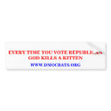 IF YOU VOTE REPUBLICAN GOD KILLS A KITTEN STICKER bumper stickers