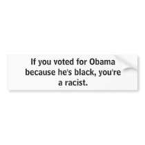 If you voted for Obama because he's black, you'... bumper stickers