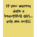 If you wanna date a beautifull girl...ask me ou... t-shirts