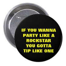IF YOU WANNAPARTY LIKE AROCKSTARYOU GOTTATIP LI... BUTTON