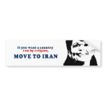 If you want a country run by religion move to Iran bumper stickers