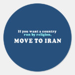 If you want a country run by religion move to Iran Round Sticker