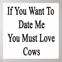 If You Want To Date Me You Must Love Cows Posters