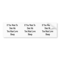 If You Want To Date Me You Must Love Sheep Bumper Stickers