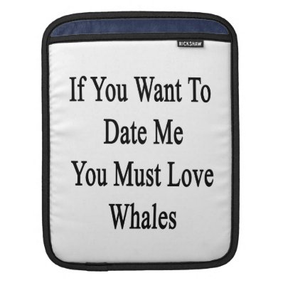 If You Want To Date Me You Must Love Whales iPad Sleeves