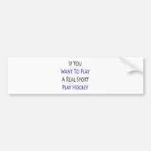 If You Want To Play A Real Sport Play Hockey Bumper Sticker