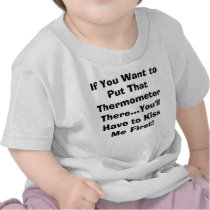 If You Want to Put That Thermometer There...You... t-shirts